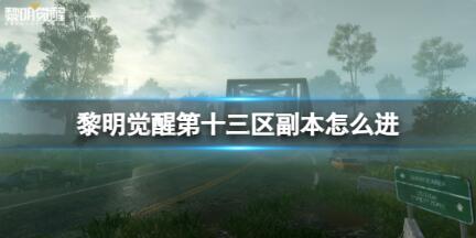 黎明觉醒第十三区副本怎么进?黎明觉醒十三区进入方法介绍