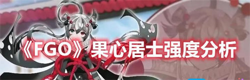 fgo果心居士强度怎么样?fgo果心居士强度详情介绍