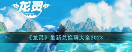 龙灵最新兑换码有哪些?龙灵最新兑换码大全2023