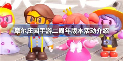 摩尔庄园手游二周年版本怎么样?摩尔庄园手游二周年版本活动介绍