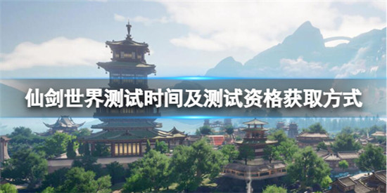 仙剑世界什么时候测试?仙剑世界测试时间及测试资格获取方式分享