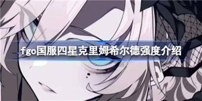 fgo国服四星克里姆希尔德技能宝具怎么样?fgo国服四星克里姆希尔德强度介绍