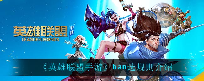 英雄联盟手游可以禁英雄吗_ban选规则介绍