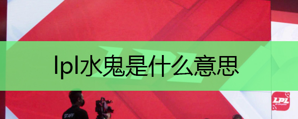 深入探究LPL水鬼之谜，揭开“水鬼”背后的战术与心理