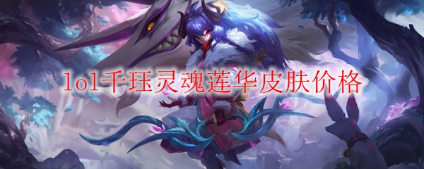 千珏灵魂莲华皮肤之价格探秘：隐秘价值与游戏魅力交织的背后