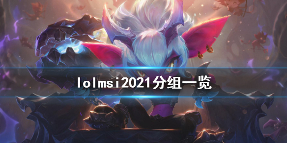 英雄联盟msi2021怎么分组 lolmsi2021分组一览