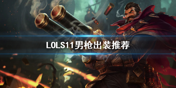 英雄联盟S11男枪怎么出装 LOLS11男枪出装推荐