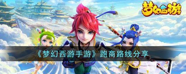 梦幻西游手游跑商路线分享 梦幻西游手游跑商有什么路线