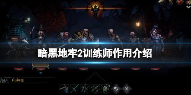 暗黑地牢2训练师有什么用 训练师作用介绍