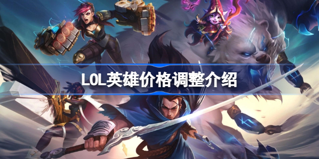 LOL英雄价格调整怎么回事-LOL英雄价格调整介绍