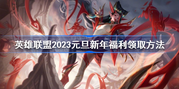 英雄联盟2023元旦新年福利领取方法-英雄联盟2023新年福利在哪领