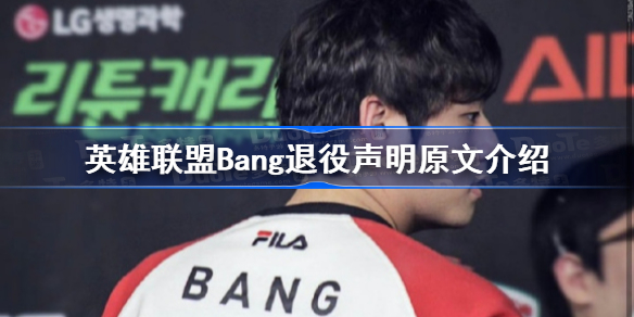 英雄联盟Bang为什么退役-英雄联盟Bang退役声明原文介绍