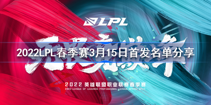 2022LPL春季赛3月15日首发名单分享-2022LPL春季赛3月15日首发名单是什么