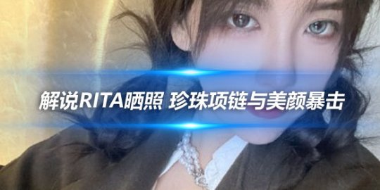 解说Rita晒照 珍珠项链与美颜暴击_
英雄联盟专区
