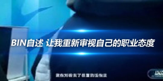 Bin自述 让我重新审视自己的职业态度_
英雄联盟专区
