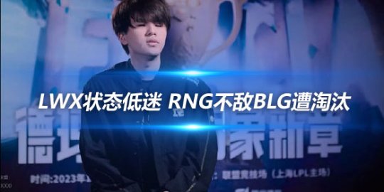 Lwx状态低迷 RNG不敌BLG遭淘汰_
英雄联盟专区
