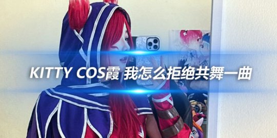 Kitty COS霞 我怎么拒绝共舞一曲的邀请呢_
英雄联盟专区
