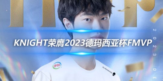 KNIGHT荣膺2023德玛西亚杯FMVP_
英雄联盟专区
