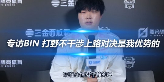 专访Bin 打野不干涉上路对决是我优势的_
英雄联盟专区
