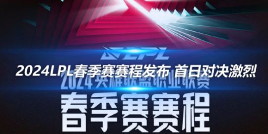 2024LPL春季赛赛程发布 首日对决激烈_
英雄联盟专区
