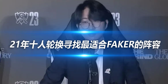 Daeny 21年十人轮换寻找最适合Faker的阵容_
英雄联盟专区
