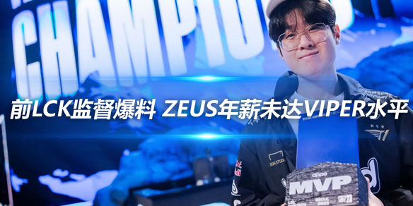 前LCK监督爆料 Zeus年薪未达Viper水平_
英雄联盟专区
