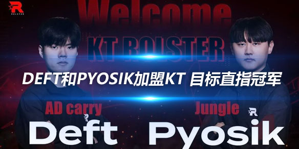 Deft和Pyosik加盟KT 目标直指冠军_
英雄联盟专区
