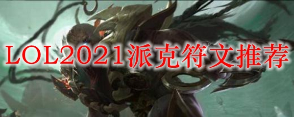 LOL2021派克符文推荐_LOL游戏攻略