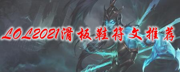 LOL2021滑板鞋符文推荐_LOL游戏攻略