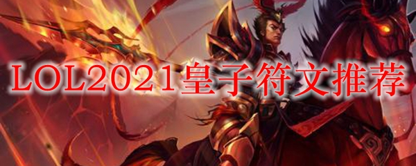 LOL2021皇子符文推荐_LOL游戏攻略