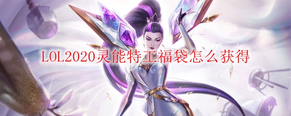 LOL2020灵能特工福袋怎么获得_LOL游戏攻略