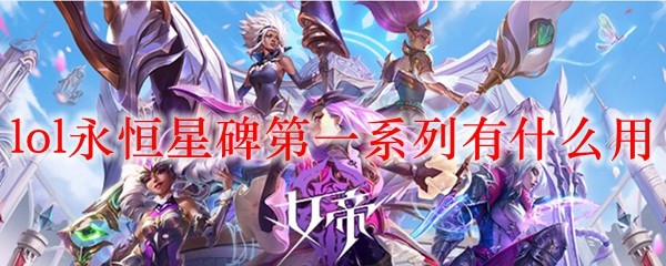 lol永恒星碑第一系列有什么用_LOL游戏攻略