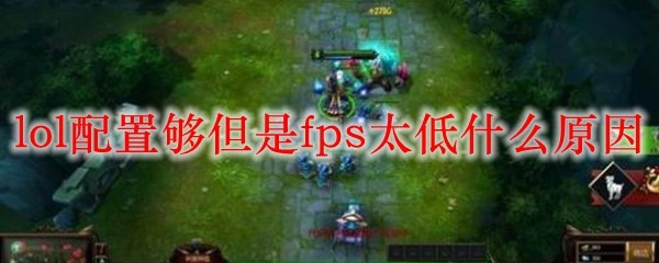 lol配置够但是fps太低什么原因_LOL游戏攻略