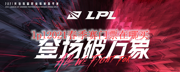 lpl2021春季赛门票在哪买_LOL游戏攻略