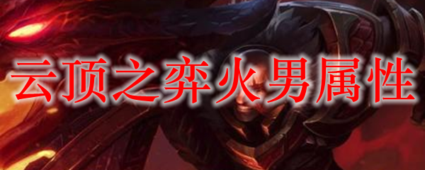 云顶之弈火男属性_LOL游戏攻略