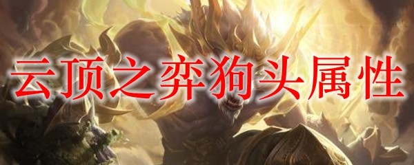 云顶之弈狗头属性_LOL游戏攻略