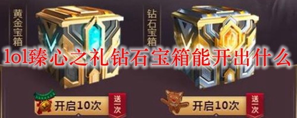 lol臻心之礼钻石宝箱能开出什么_LOL游戏攻略