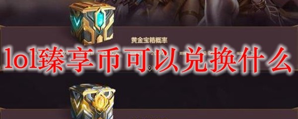 lol臻享币可以兑换什么_LOL游戏攻略