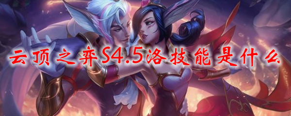 云顶之弈S4.5洛技能是什么_LOL游戏攻略