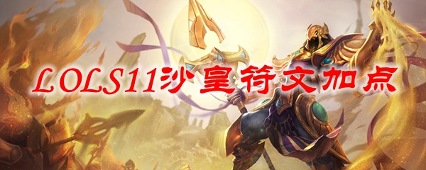 LOLS11沙皇符文加点_LOL游戏攻略