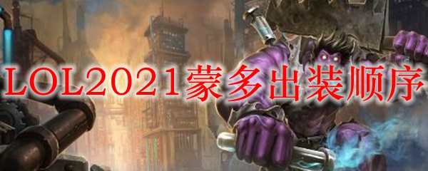 LOL2021蒙多出装顺序_LOL游戏攻略