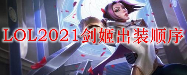 LOL2021剑姬出装顺序_LOL游戏攻略