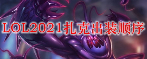 LOL2021扎克出装顺序_LOL游戏攻略