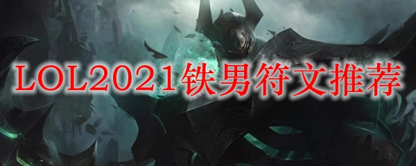 LOL2021铁男符文推荐_LOL游戏攻略