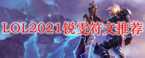 LOL2021锐雯符文推荐_LOL游戏攻略