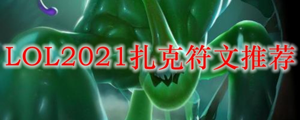 LOL2021扎克符文推荐_LOL游戏攻略