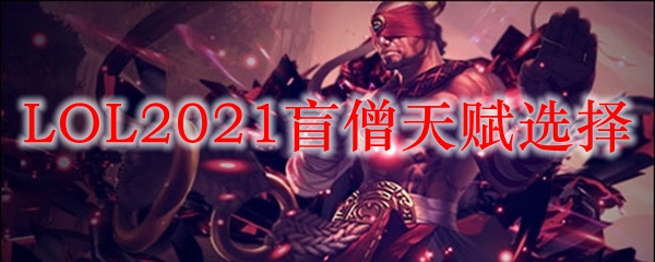 LOL2021盲僧天赋选择_LOL游戏攻略