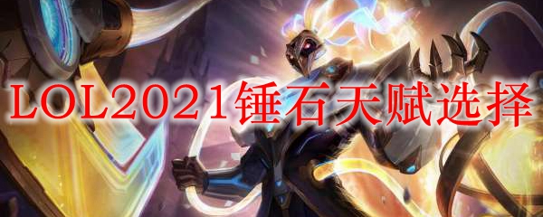 LOL2021锤石天赋选择_LOL游戏攻略