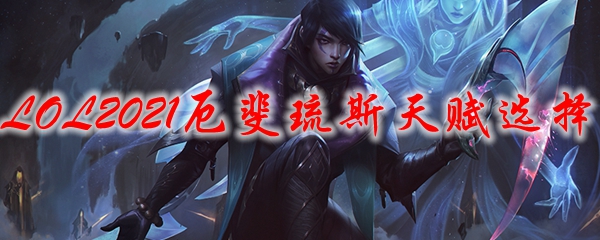 LOL2021厄斐琉斯天赋选择_LOL游戏攻略