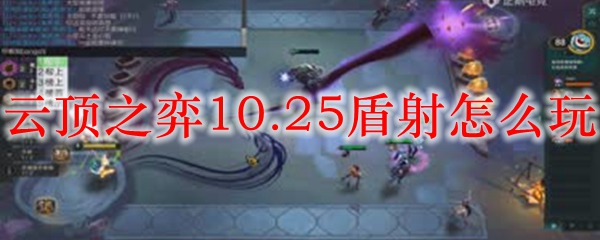 云顶之弈10.25盾射怎么玩_LOL游戏攻略